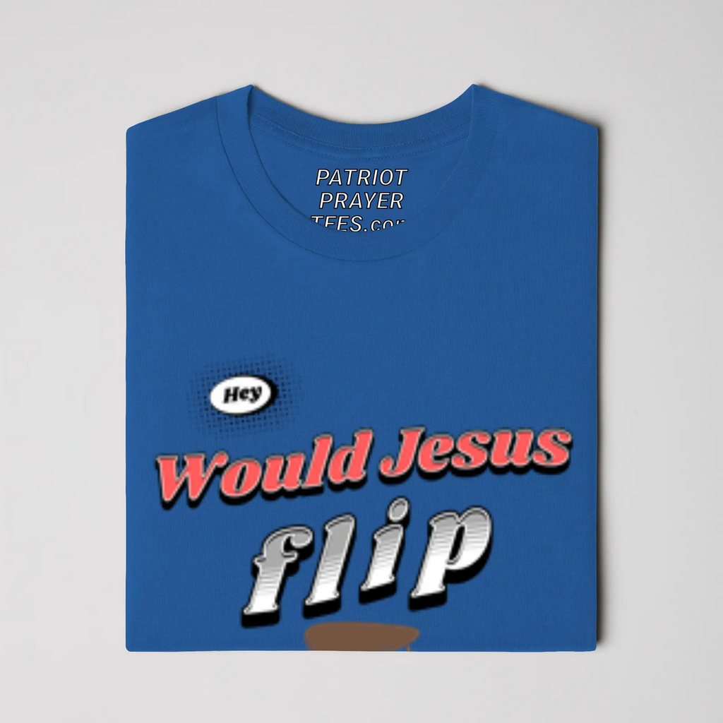 Are you sitting at a table Jesus would flip? T-shirt (Made in the USA)