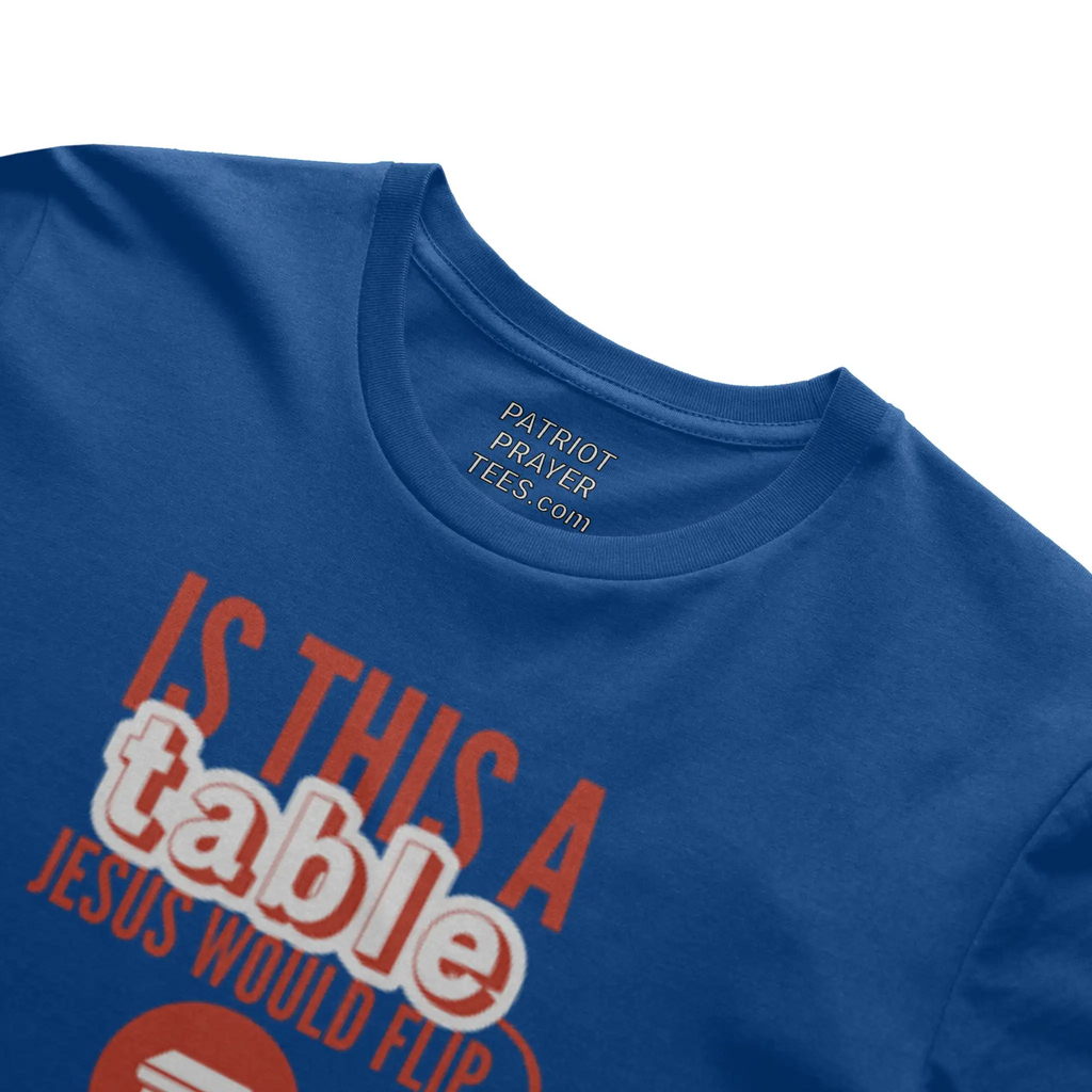 Is This a Table Jesus Would Flip? T-shirt (Made in the USA)
